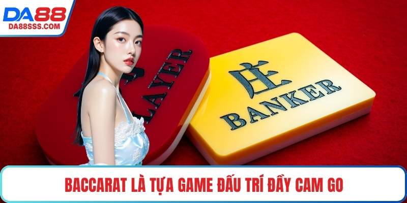 Baccarat là tựa game đấu trí đầy cam go