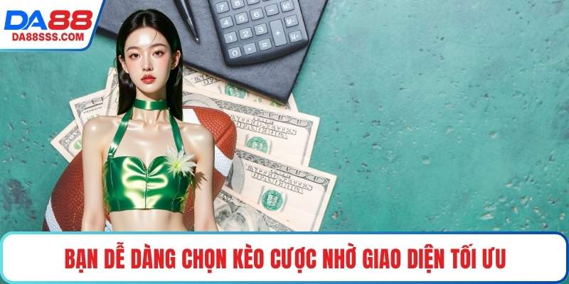 Bạn dễ dàng chọn kèo cược nhờ giao diện tối ưu