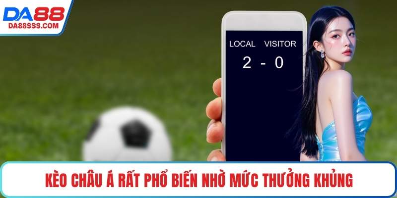 Kèo châu Á rất phổ biến nhờ mức thưởng khủng