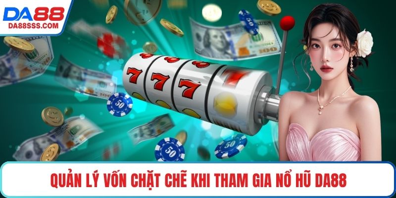 Quản lý vốn chặt chẽ khi tham gia Nổ hũ DA88
